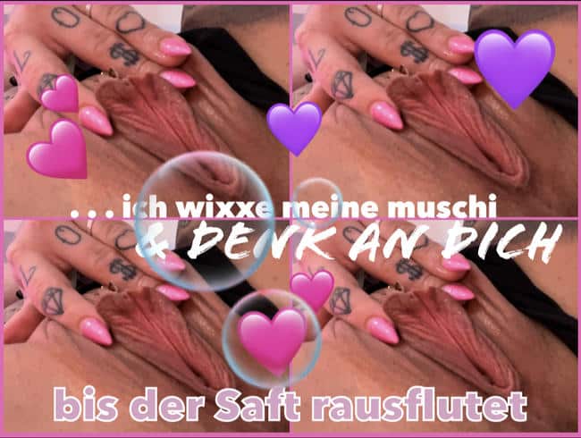 ich wixxe meine muschi & DENKE AN DICH I BIS DER SAFT RAUSFLUTET